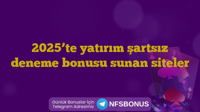 2025’te yatırım şartsız deneme bonusu sunan siteler