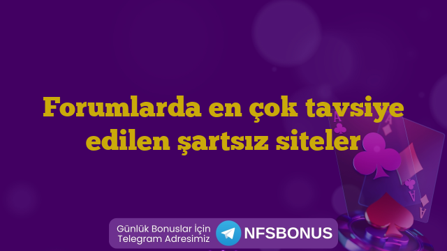 Forumlarda en çok tavsiye edilen şartsız siteler