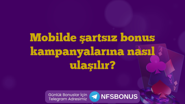 Mobilde şartsız bonus kampanyalarına nasıl ulaşılır?