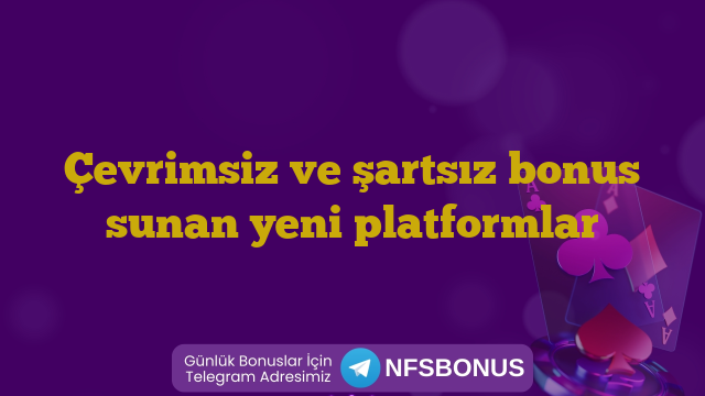 Çevrimsiz ve şartsız bonus sunan yeni platformlar