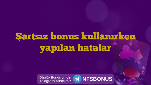 Şartsız bonus kullanırken yapılan hatalar
