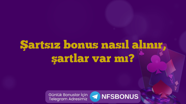 Şartsız bonus nasıl alınır, şartlar var mı?