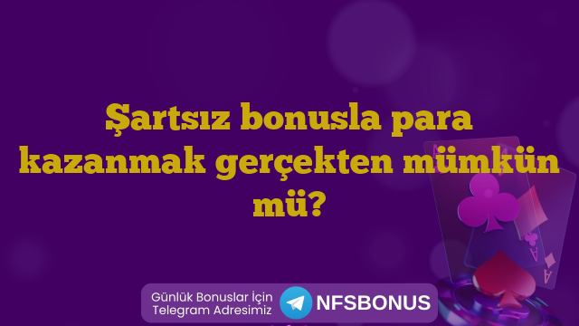 Şartsız bonusla para kazanmak gerçekten mümkün mü?