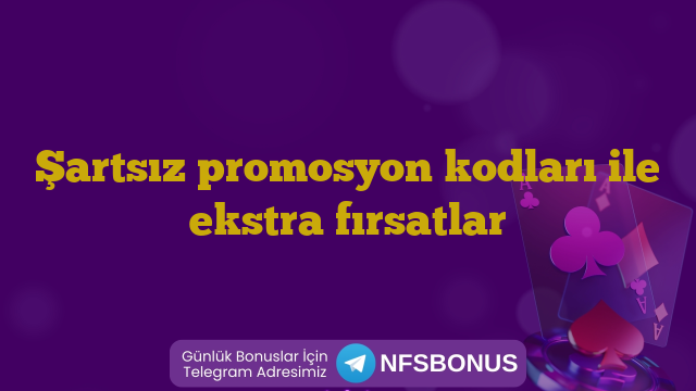 Şartsız promosyon kodları ile ekstra fırsatlar
